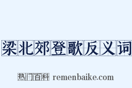 梁北郊登歌反义词是什么意思的图片